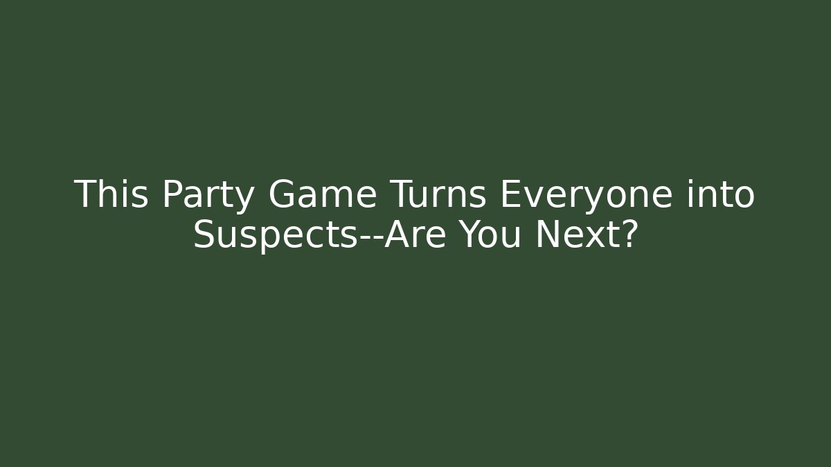 This Party Game Turns Everyone into Suspects—Are You Next?