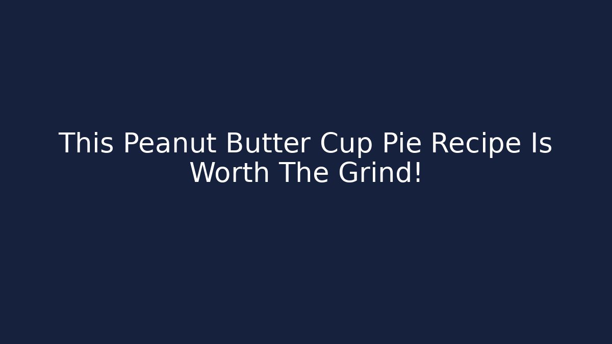 This Peanut Butter Cup Pie Recipe Is Worth The Grind! - Andrea Zevedo