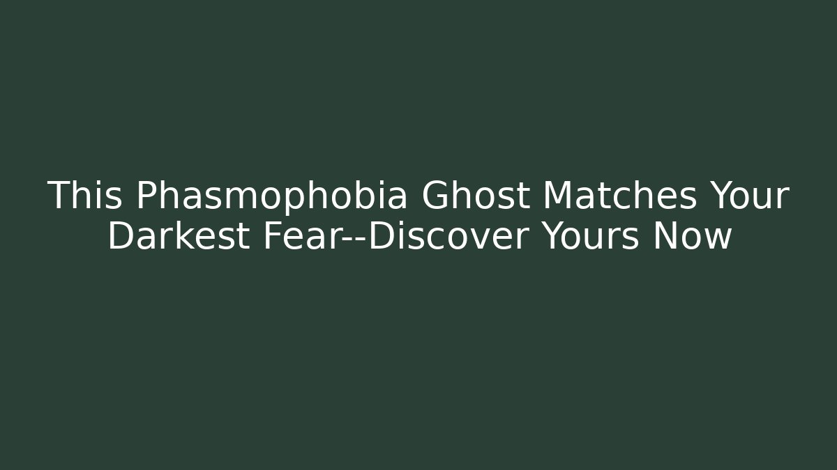 This Phasmophobia Ghost Matches Your Darkest Fear—Discover Yours Now
