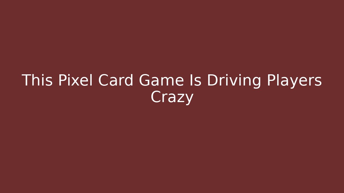This Pixel Card Game Is Driving Players Crazy - Andrea Zevedo