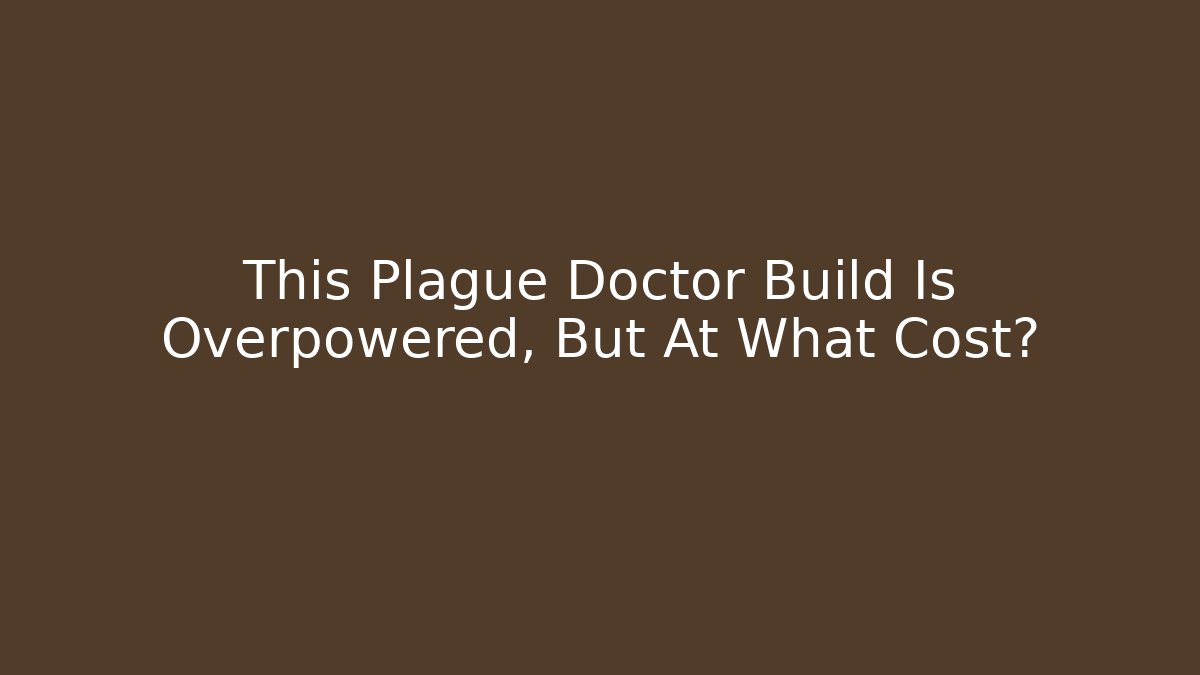 This Plague Doctor Build Is Overpowered, But At What Cost?