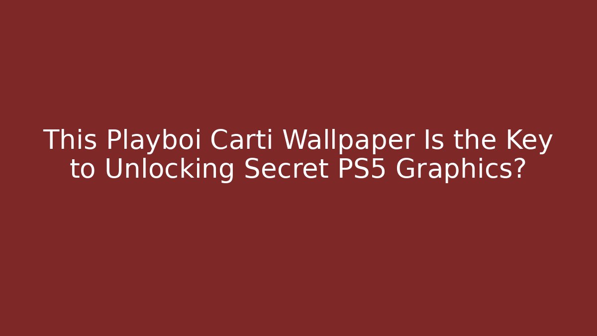 This Playboi Carti Wallpaper Is the Key to Unlocking Secret PS5 Graphics?
