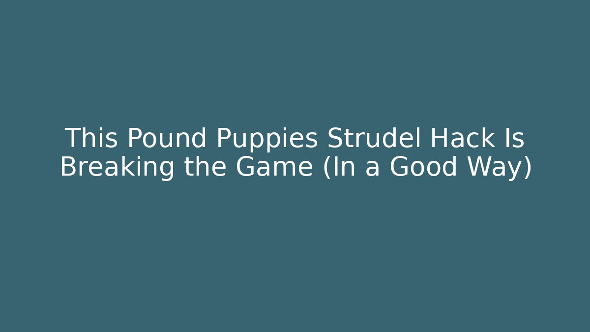 This Pound Puppies Strudel Hack Is Breaking the Game (In a Good Way)