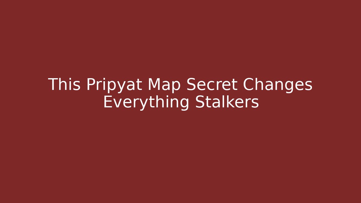 This Pripyat Map Secret Changes Everything Stalkers