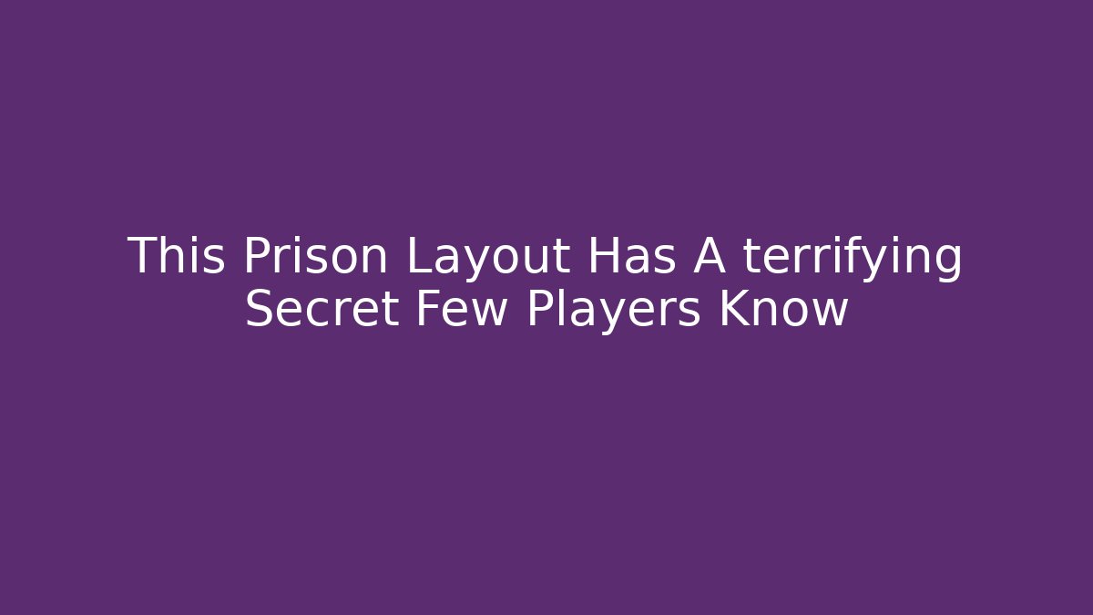 This Prison Layout Has A terrifying Secret Few Players Know - Andrea Zevedo