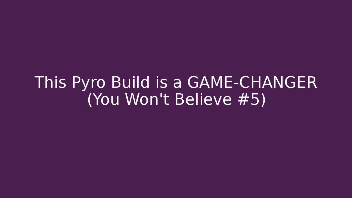 This Pyro Build is a GAME-CHANGER (You Won't Believe #5) - Andrea Zevedo
