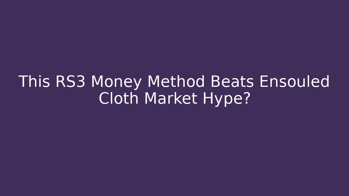 This RS3 Money Method Beats Ensouled Cloth Market Hype?