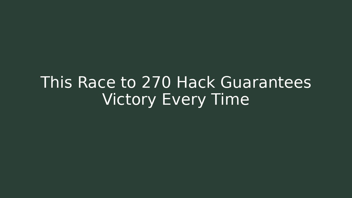 This Race to 270 Hack Guarantees Victory Every Time