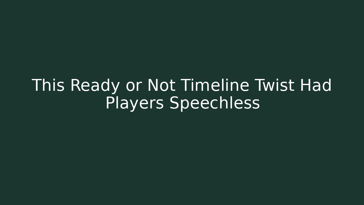 This Ready or Not Timeline Twist Had Players Speechless