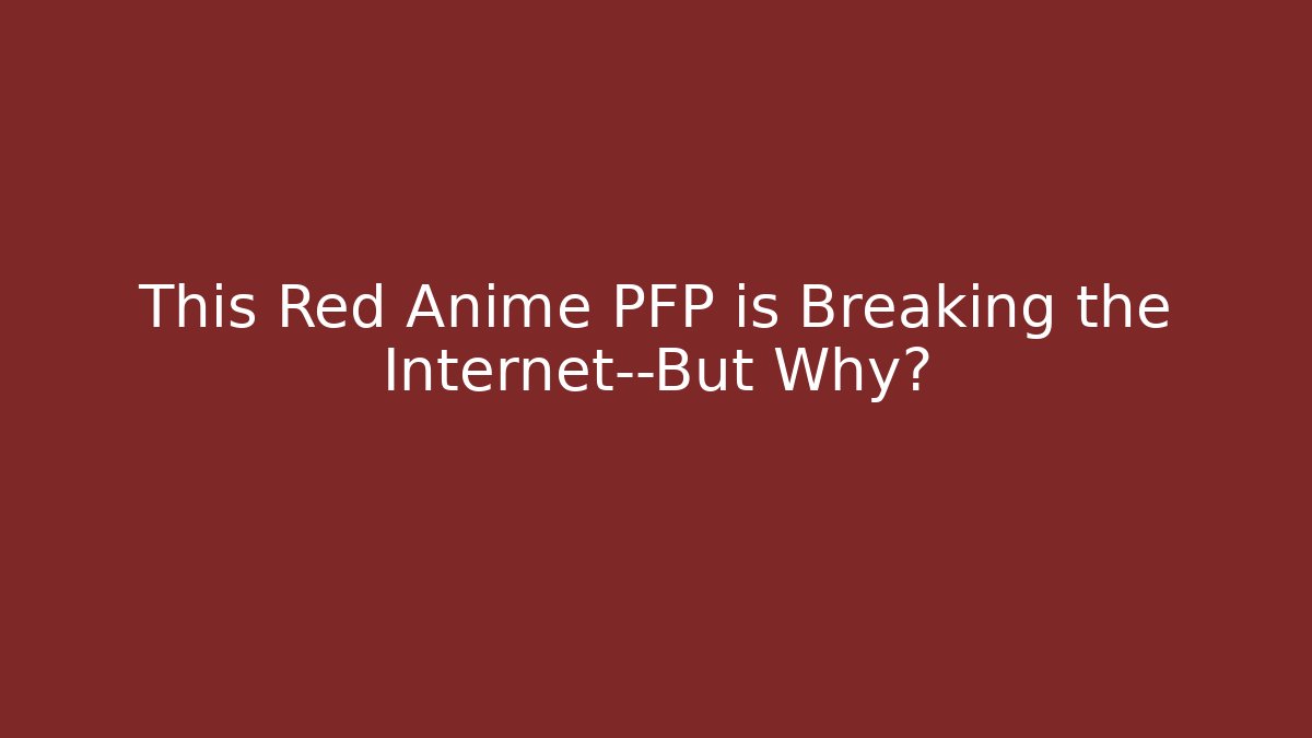 This Red Anime PFP is Breaking the Internet—But Why?