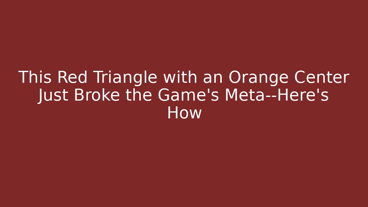 This Red Triangle with an Orange Center Just Broke the Game’s Meta—Here’s How