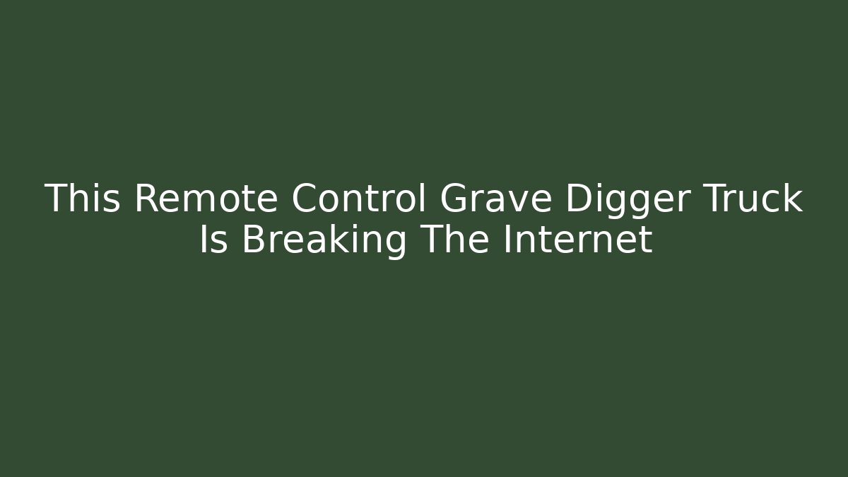 This Remote Control Grave Digger Truck Is Breaking The Internet