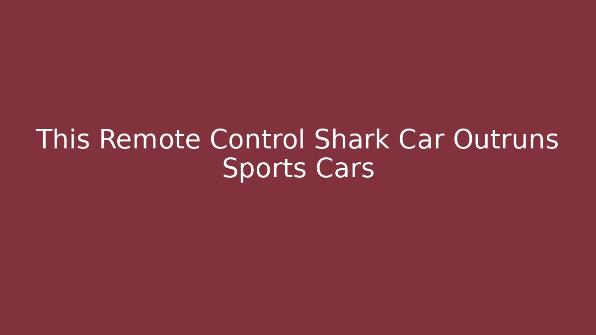 This Remote Control Shark Car Outruns Sports Cars