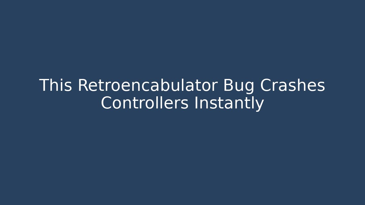 This Retroencabulator Bug Crashes Controllers Instantly