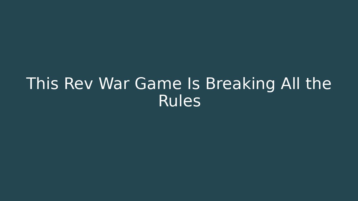 This Rev War Game Is Breaking All the Rules