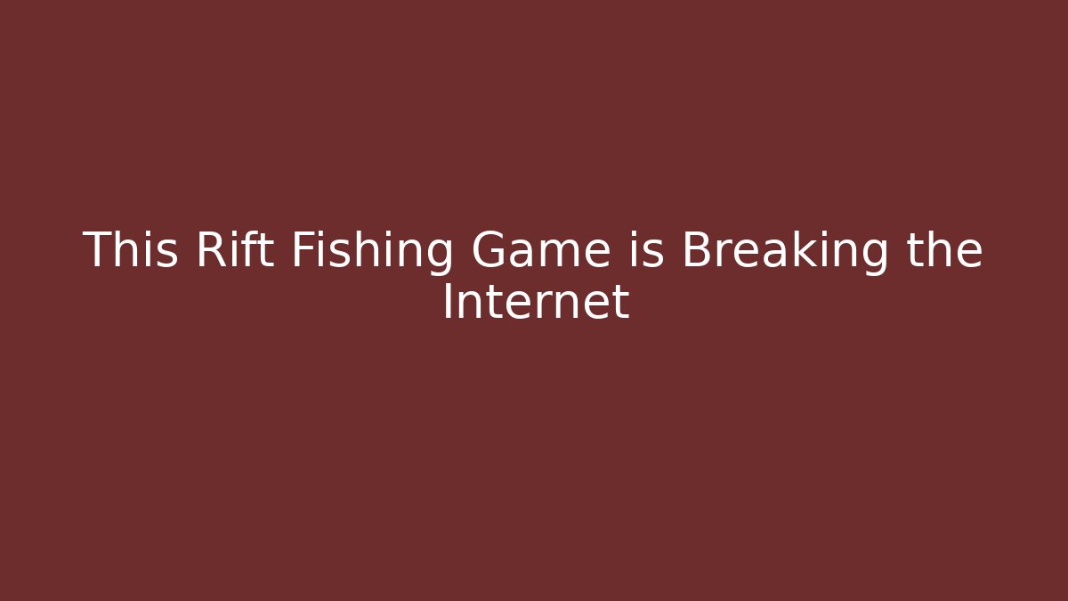 This Rift Fishing Game is Breaking the Internet
