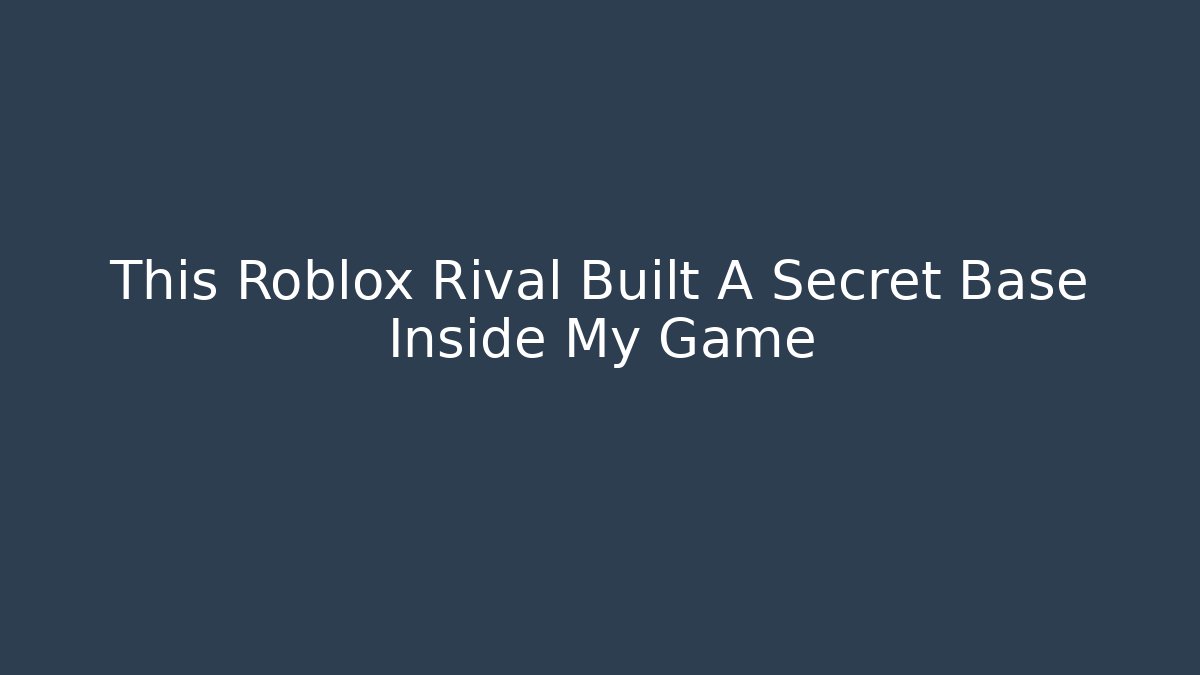 This Roblox Rival Built A Secret Base Inside My Game