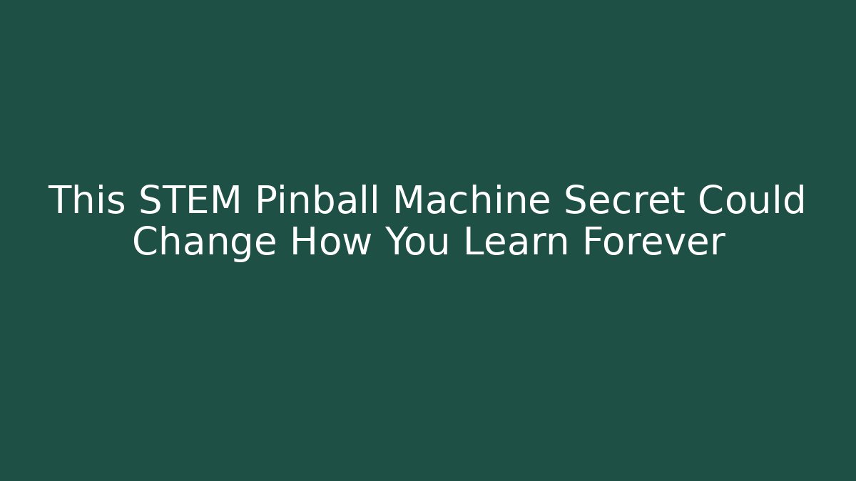 This STEM Pinball Machine Secret Could Change How You Learn Forever