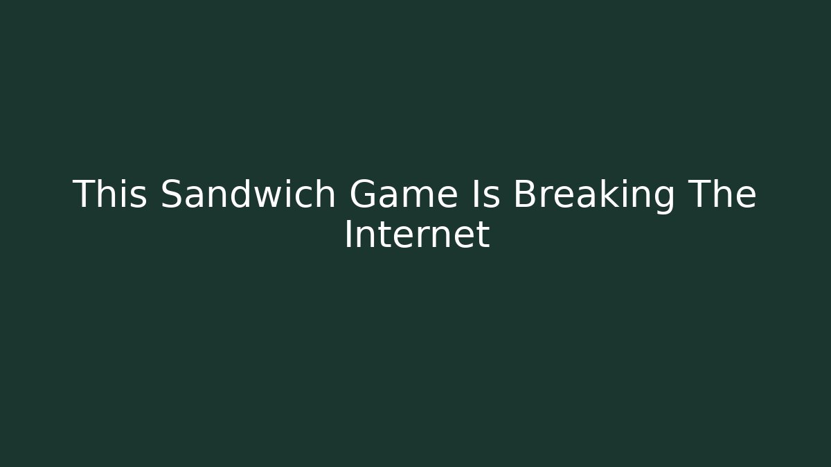 This Sandwich Game Is Breaking The Internet