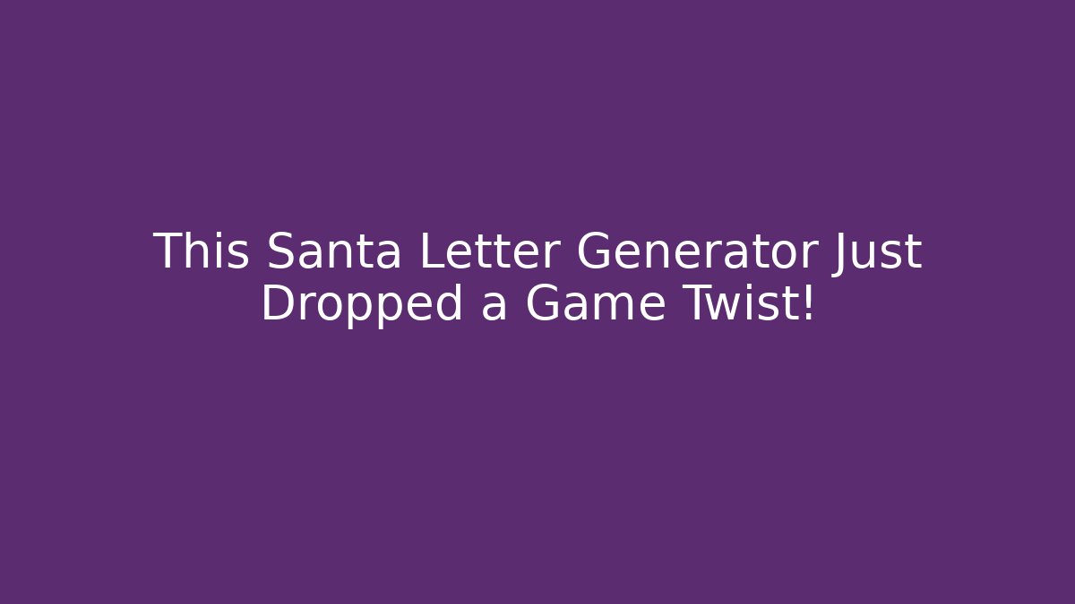 This Santa Letter Generator Just Dropped a Game Twist!