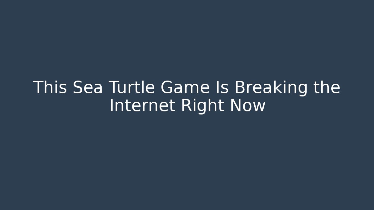 This Sea Turtle Game Is Breaking the Internet Right Now