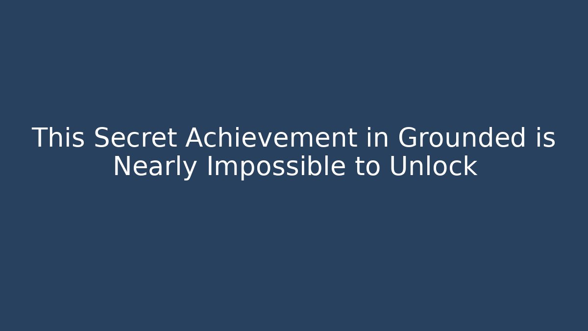 This Secret Achievement in Grounded is Nearly Impossible to Unlock