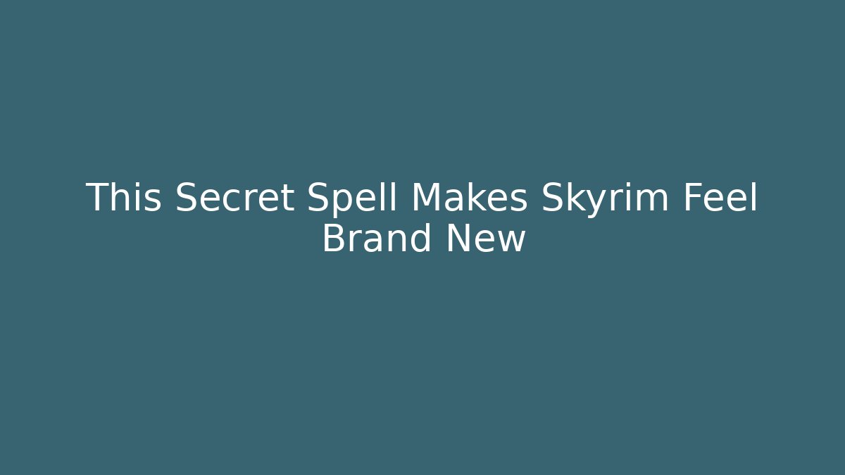 This Secret Spell Makes Skyrim Feel Brand New