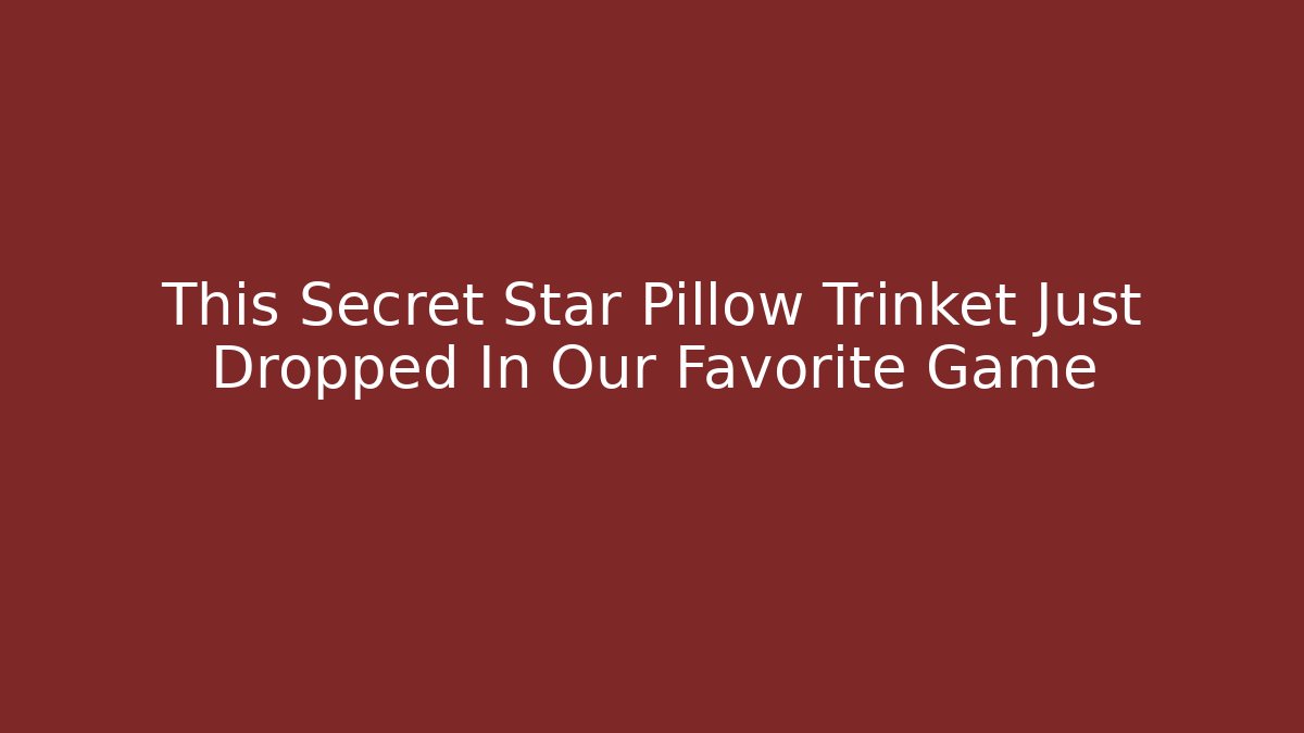 This Secret Star Pillow Trinket Just Dropped In Our Favorite Game