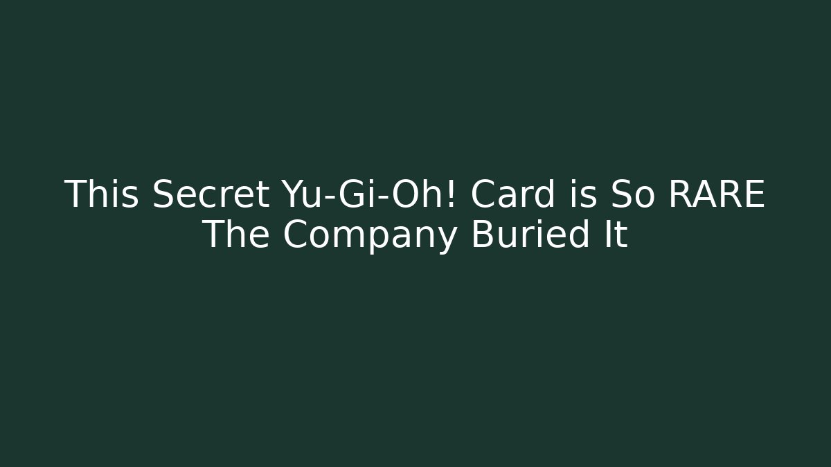 This Secret Yu-Gi-Oh! Card is So RARE The Company Buried It