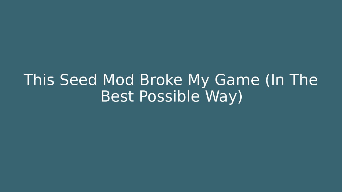 This Seed Mod Broke My Game (In The Best Possible Way)