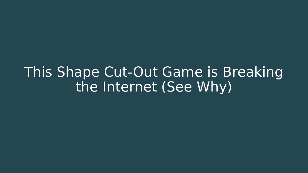 This Shape Cut-Out Game is Breaking the Internet (See Why)