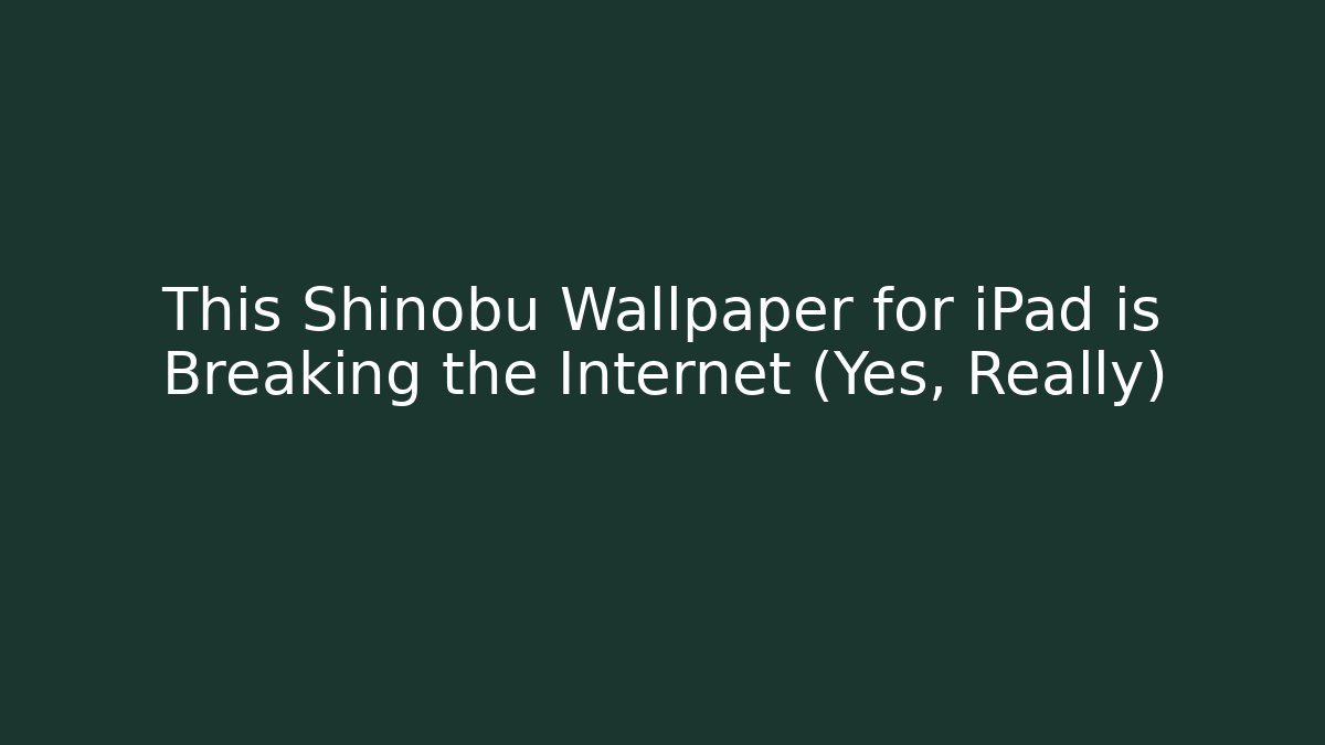 This Shinobu Wallpaper for iPad is Breaking the Internet (Yes, Really)