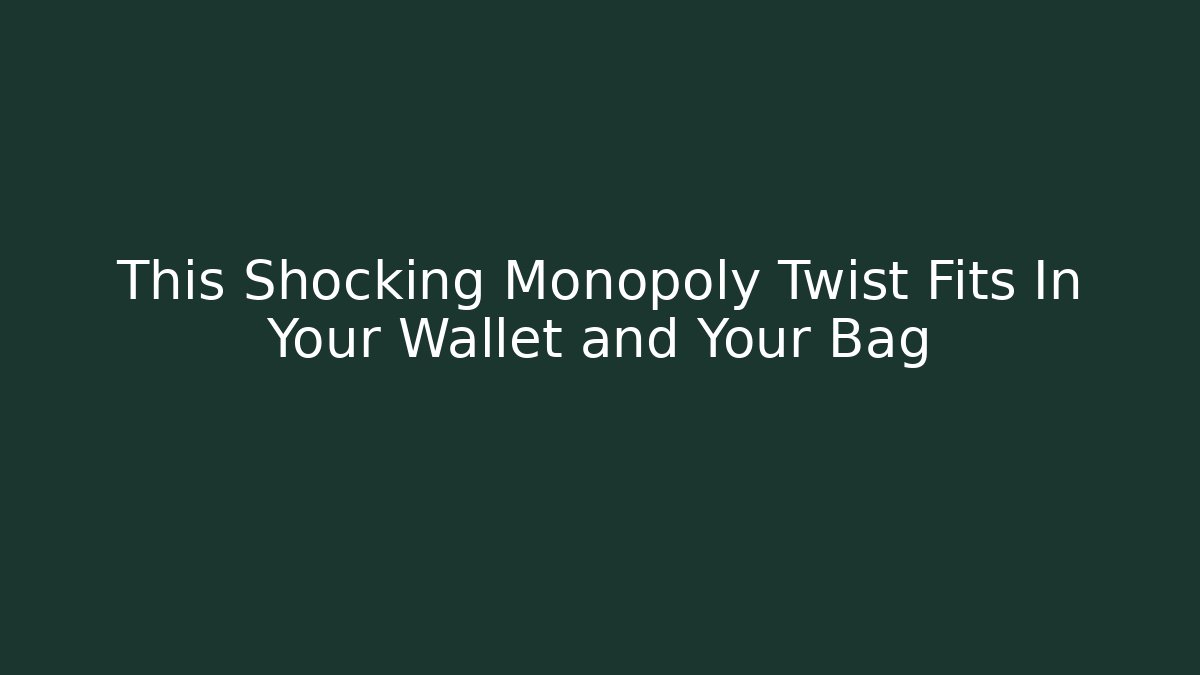This Shocking Monopoly Twist Fits In Your Wallet and Your Bag