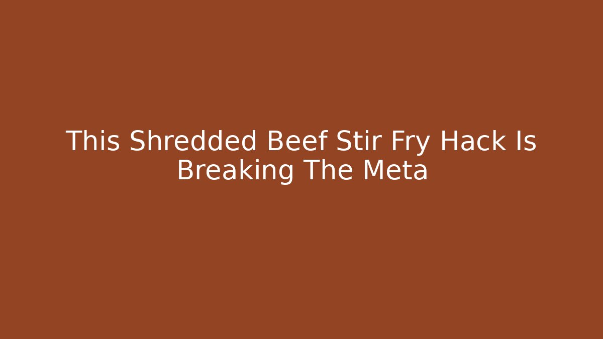 This Shredded Beef Stir Fry Hack Is Breaking The Meta