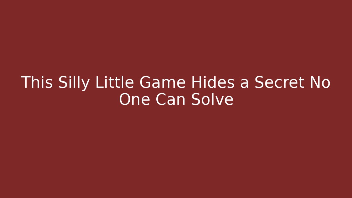 This Silly Little Game Hides a Secret No One Can Solve