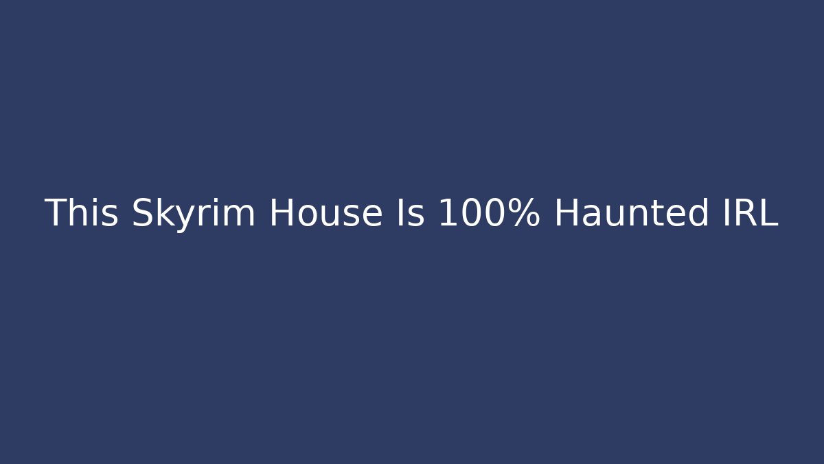 This Skyrim House Is 100% Haunted IRL