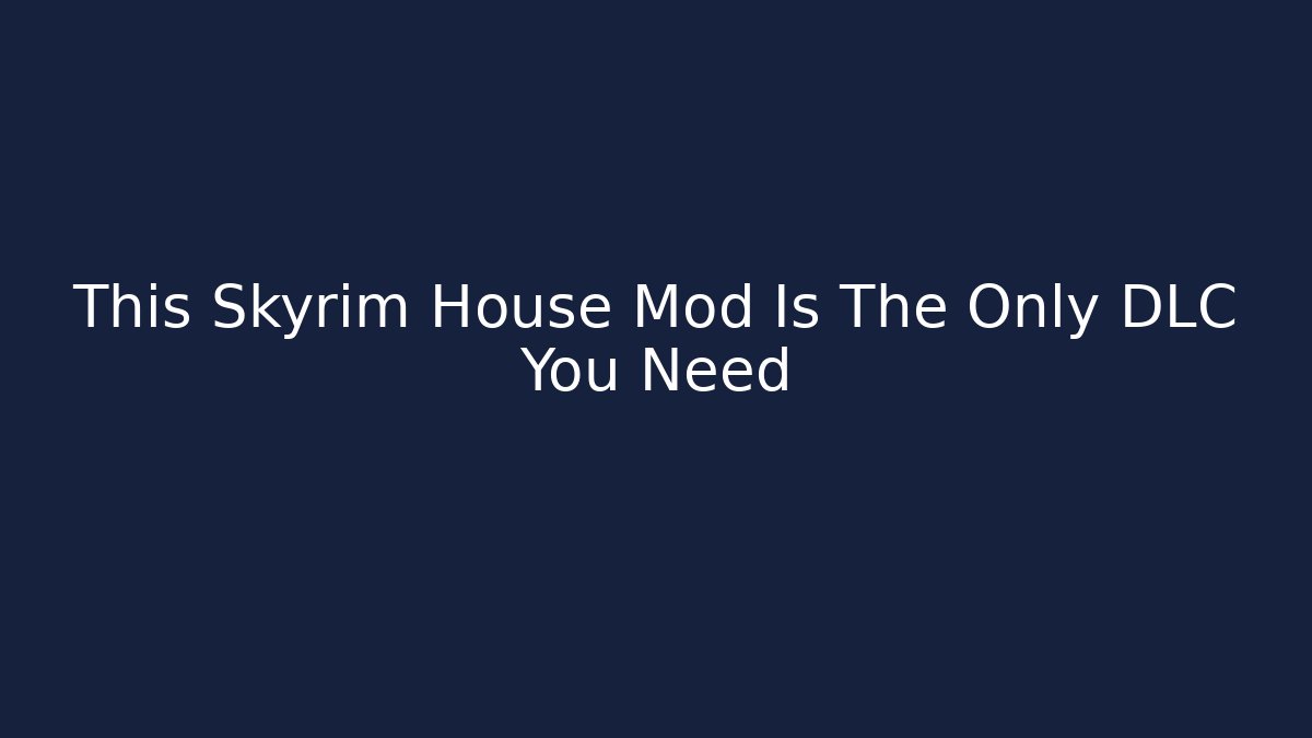 This Skyrim House Mod Is The Only DLC You Need