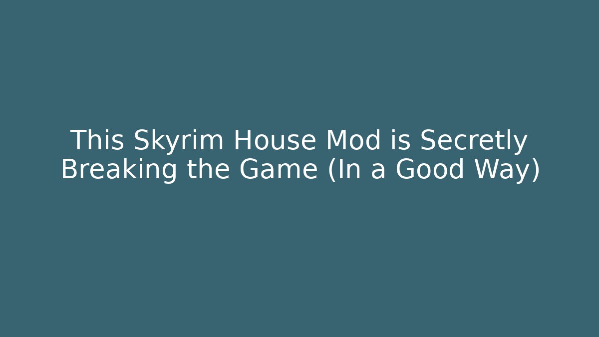 This Skyrim House Mod is Secretly Breaking the Game (In a Good Way)