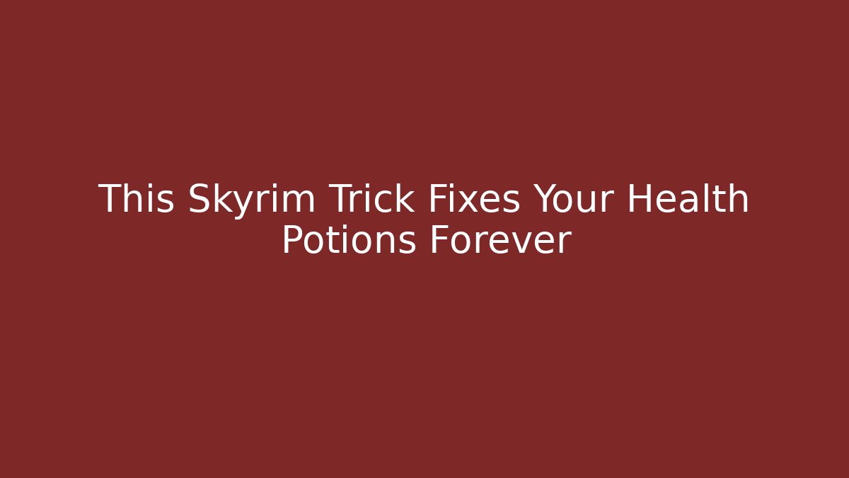 This Skyrim Trick Fixes Your Health Potions Forever - Andrea Zevedo