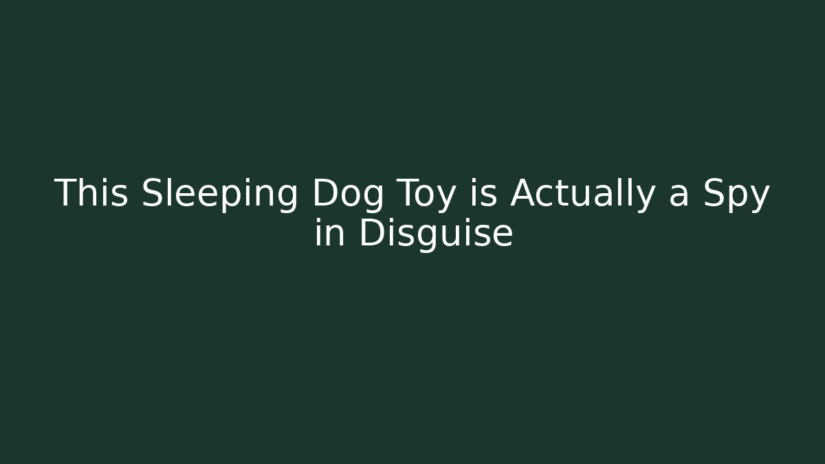 This Sleeping Dog Toy is Actually a Spy in Disguise