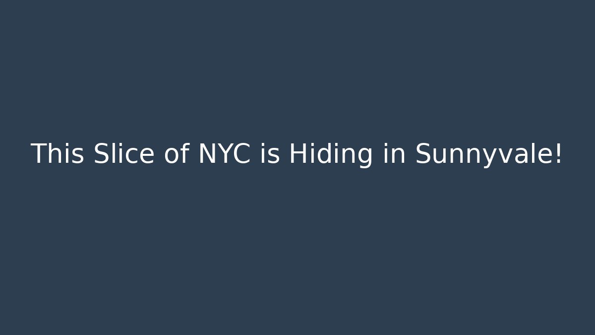 This Slice of NYC is Hiding in Sunnyvale!