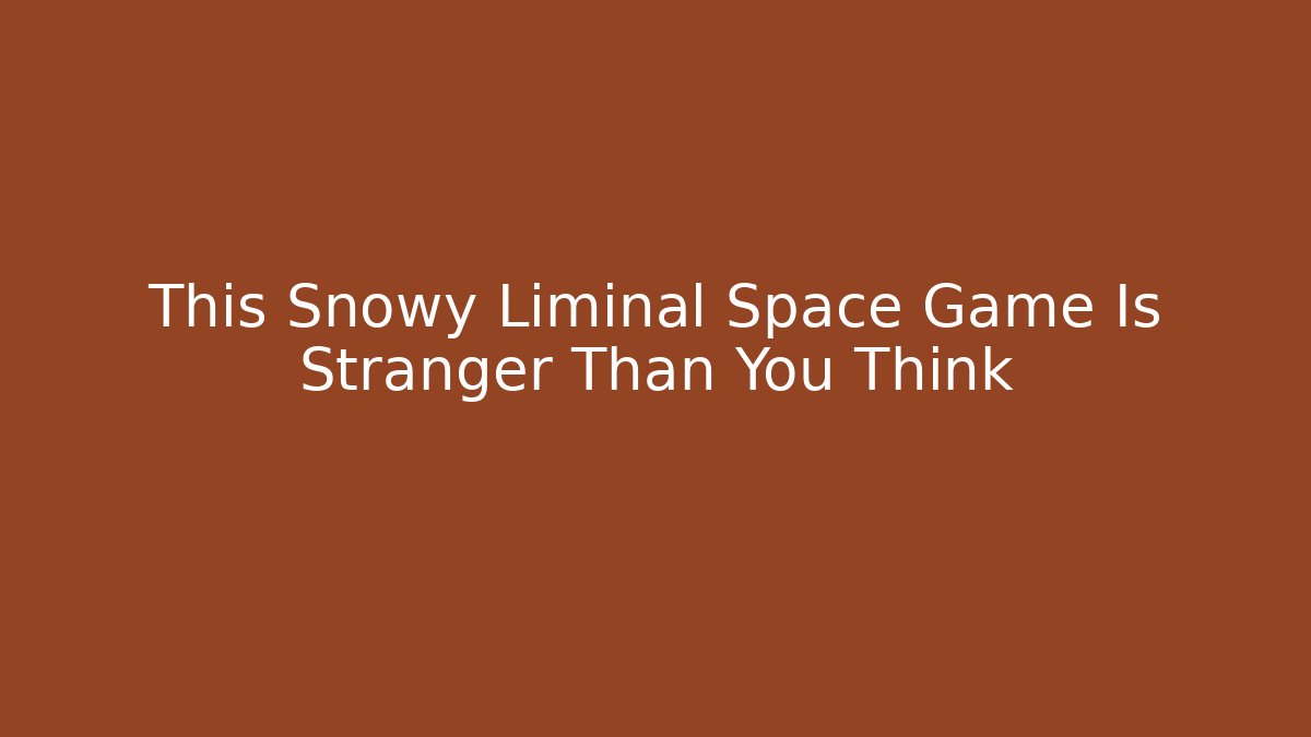 This Snowy Liminal Space Game Is Stranger Than You Think - Andrea Zevedo