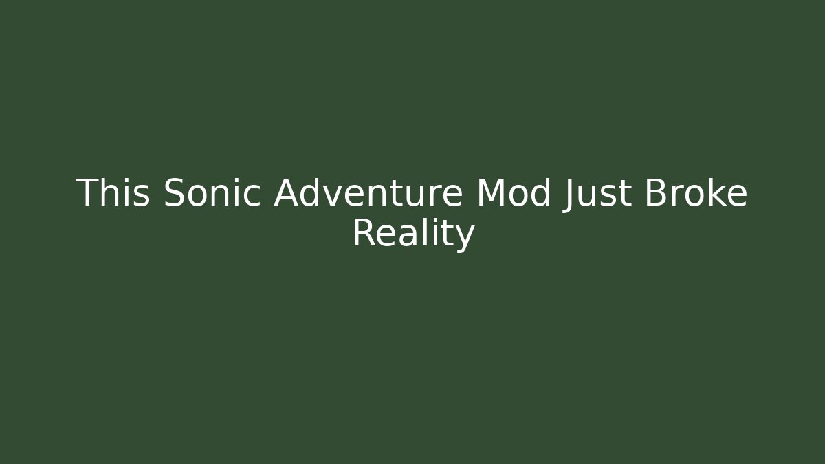 This Sonic Adventure Mod Just Broke Reality