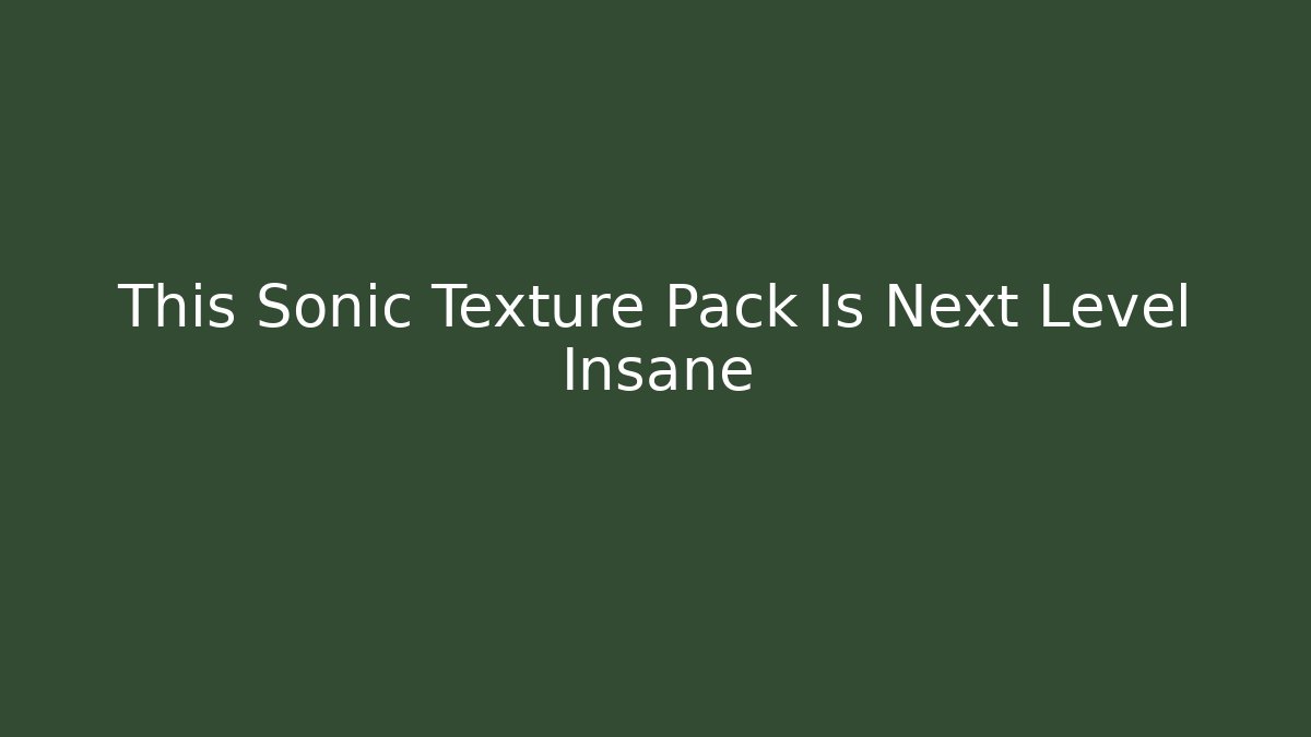 This Sonic Texture Pack Is Next Level Insane