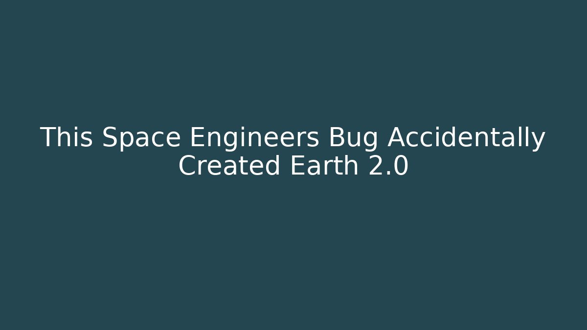 This Space Engineers Bug Accidentally Created Earth 2.0