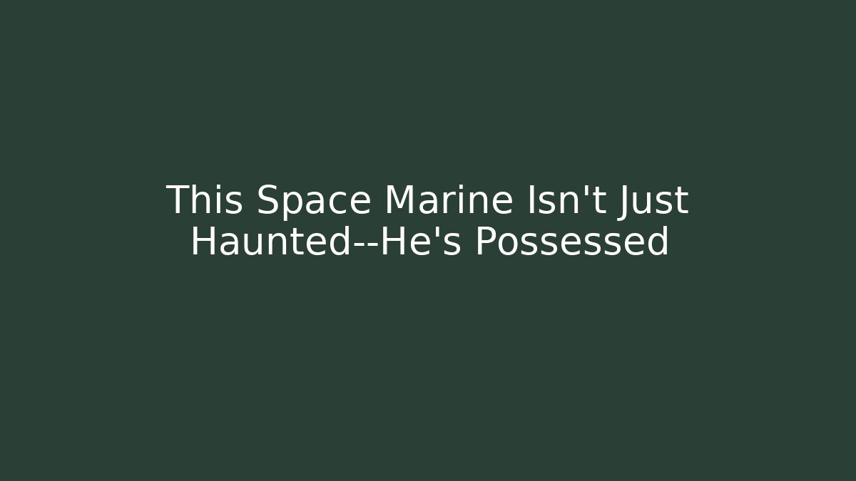 This Space Marine Isn't Just Haunted—He's Possessed