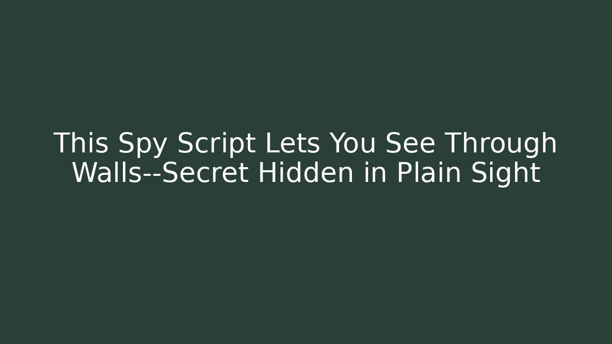 This Spy Script Lets You See Through Walls—Secret Hidden in Plain Sight
