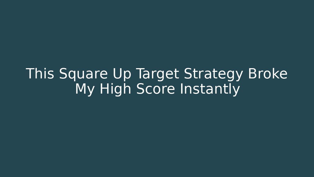 This Square Up Target Strategy Broke My High Score Instantly