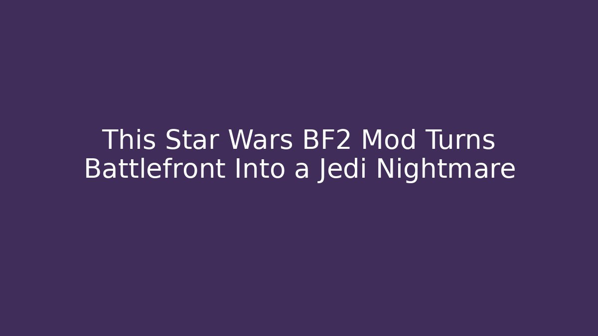 This Star Wars BF2 Mod Turns Battlefront Into a Jedi Nightmare