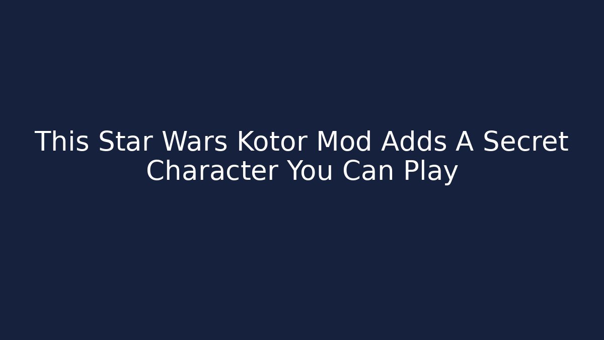 This Star Wars Kotor Mod Adds A Secret Character You Can Play
